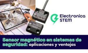 Sensor magnético en sistemas de seguridad: aplicaciones y ventajas